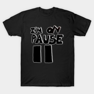 I'm on Pause T-Shirt